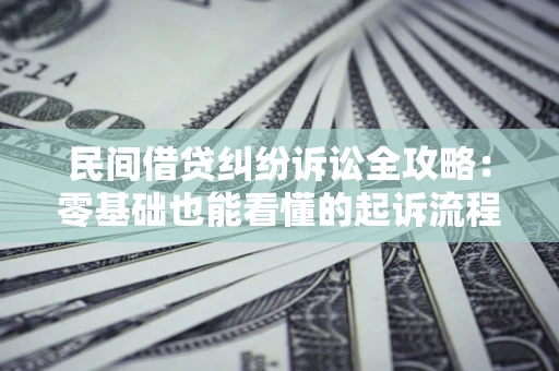 北京民间借贷纠纷诉讼全攻略：零基础也能看懂的起诉流程与证据整理指南