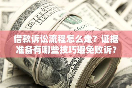 北京借款诉讼流程怎么走？证据准备有哪些技巧避免败诉？