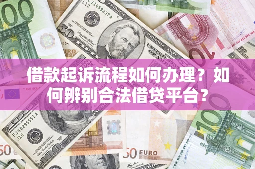 北京借款起诉流程如何办理？如何辨别合法借贷平台？