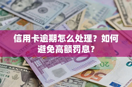 北京信用卡逾期怎么处理？如何避免高额罚息？
