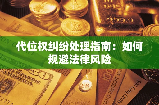 北京代位权纠纷处理指南:如何规避法律风险 北京代位权纠纷处理指南:如何规避法律风险