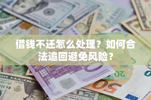 北京借钱不还怎么处理？如何合法追回避免风险？