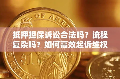 北京抵押担保诉讼合法吗？流程复杂吗？如何高效起诉维权？