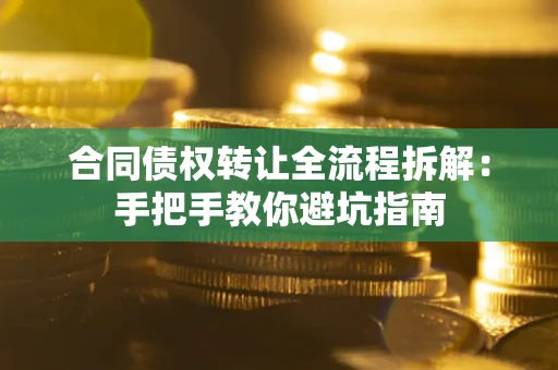 北京合同债权转让全流程拆解：手把手教你避坑指南