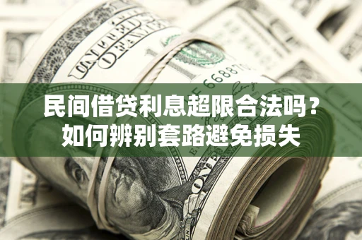 北京民间借贷利息超限合法吗？如何辨别套路避免损失