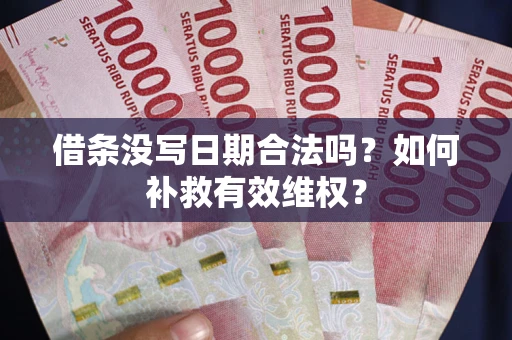 北京借条没写日期合法吗？如何补救有效维权？
