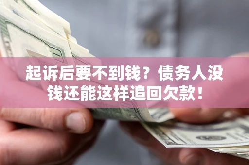 北京起诉后要不到钱？债务人没钱还能这样追回欠款！