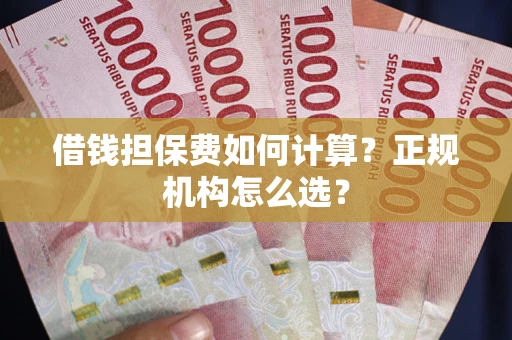 北京借钱担保费如何计算？正规机构怎么选？