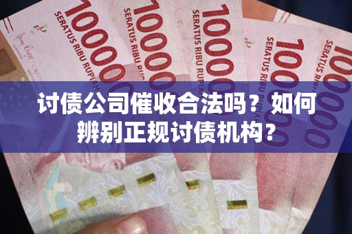 北京讨债公司催收合法吗？如何辨别正规讨债机构？