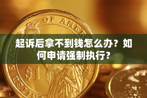 北京起诉后拿不到钱怎么办？如何申请强制执行？