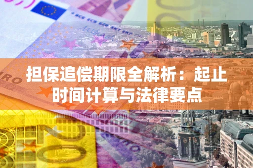 北京担保追偿期限全解析：起止时间计算与法律要点