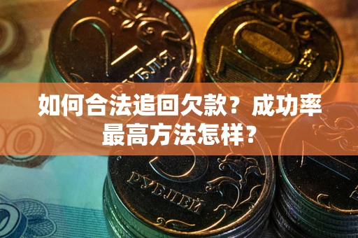 北京如何合法追回欠款？成功率最高方法怎样？