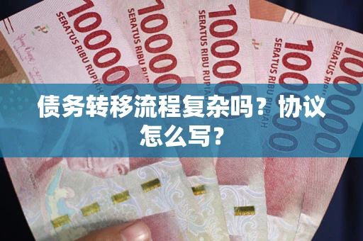 北京债务转移流程复杂吗？协议怎么写？