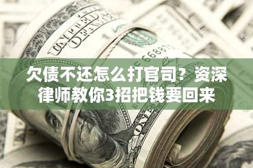 北京欠债不还怎么打官司？资深律师教你3招把钱要回来