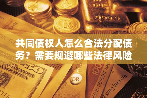 北京共同债权人怎么合法分配债务？需要规避哪些法律风险？