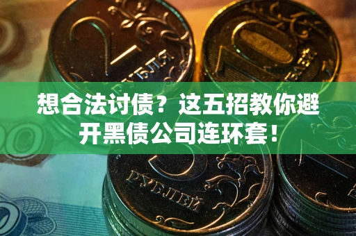 北京想合法讨债？这五招教你避开黑债公司连环套！