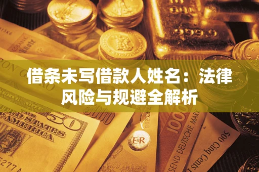 北京借条未写借款人姓名：法律风险与规避全解析