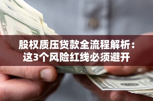 北京股权质压贷款全流程解析：这3个风险红线必须避开