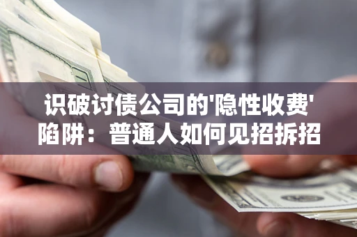 北京识破讨债公司的'隐性收费'陷阱：普通人如何见招拆招？