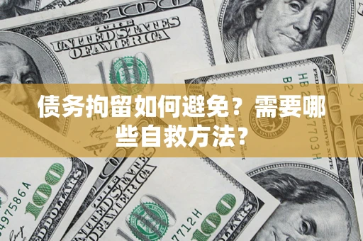 北京债务拘留如何避免？需要哪些自救方法？