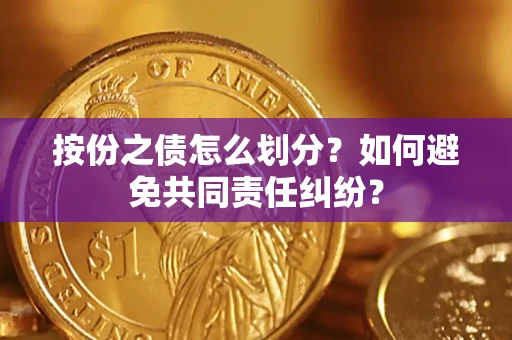 北京按份之债怎么划分？如何避免共同责任纠纷？