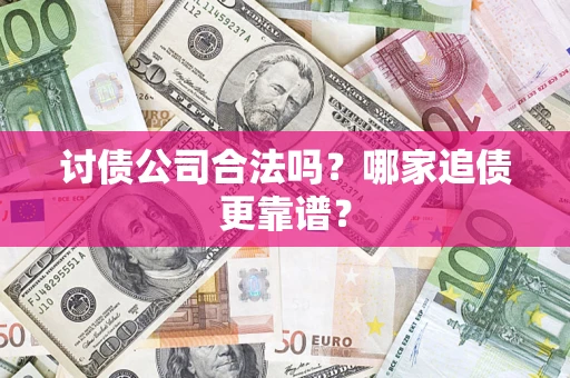 北京讨债公司合法吗？哪家追债更靠谱？