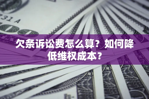 北京欠条诉讼费怎么算？如何降低维权成本？