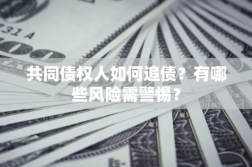 北京共同债权人如何追债？有哪些风险需警惕？