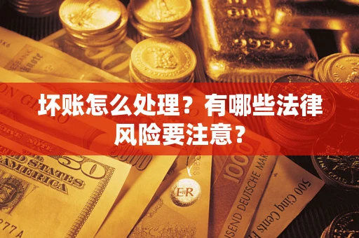 北京坏账怎么处理？有哪些法律风险要注意？