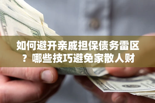 北京如何避开亲戚担保债务雷区？哪些技巧避免家散人财