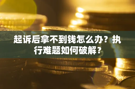 北京起诉后拿不到钱怎么办？执行难题如何破解？