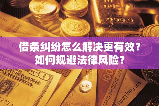 北京借条纠纷怎么解决更有效？如何规避法律风险？