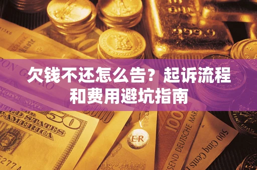 北京欠钱不还怎么告？起诉流程和费用避坑指南
