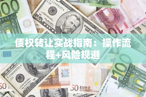 北京债权转让实战指南：操作流程+风险规避