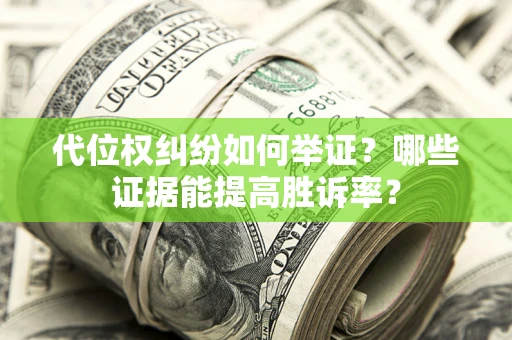 北京代位权纠纷如何举证？哪些证据能提高胜诉率？