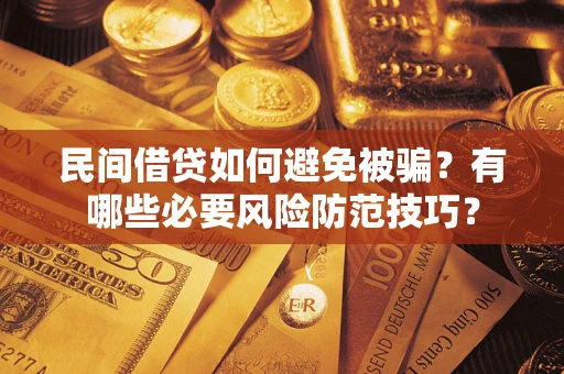 北京民间借贷如何避免被骗？有哪些必要风险防范技巧？