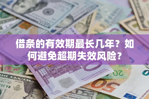 北京借条的有效期最长几年？如何避免超期失效风险？