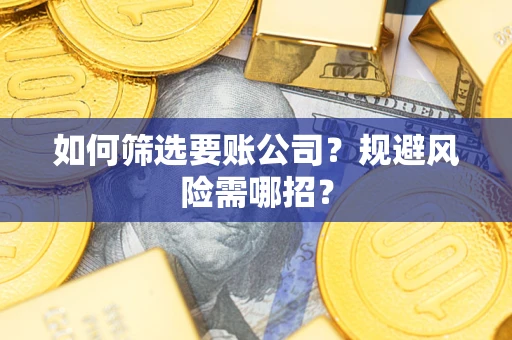 北京如何筛选要账公司？规避风险需哪招？
