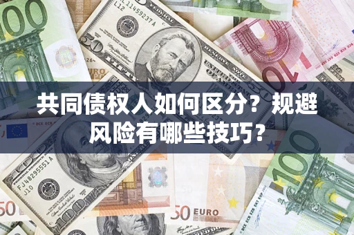 北京共同债权人如何区分？规避风险有哪些技巧？