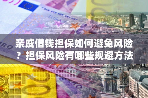 北京亲戚借钱担保如何避免风险？担保风险有哪些规避方法？