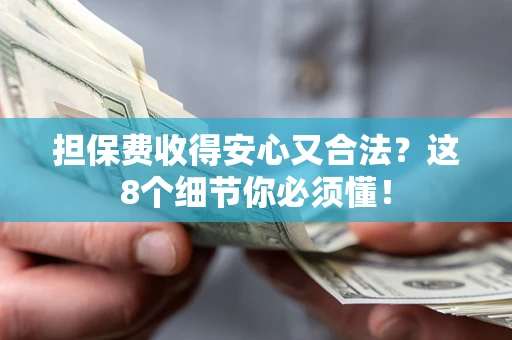 北京担保费收得安心又合法？这8个细节你必须懂！