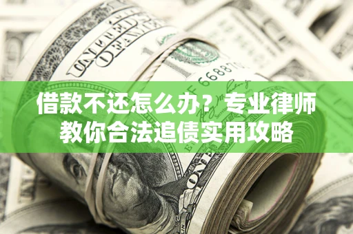 北京借款不还怎么办？专业律师教你合法追债实用攻略