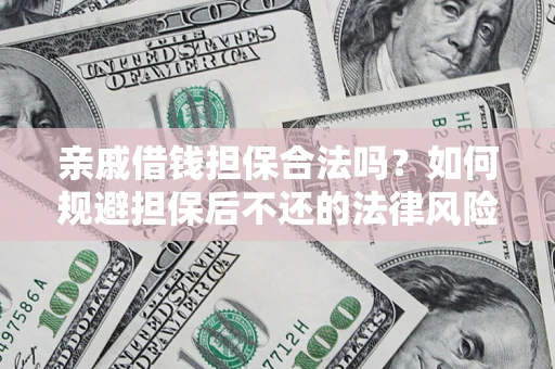 北京亲戚借钱担保合法吗？如何规避担保后不还的法律风险？