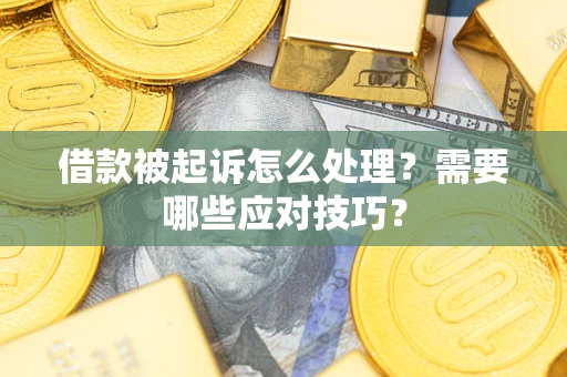 北京借款被起诉怎么处理？需要哪些应对技巧？