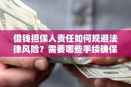 北京借钱担保人责任如何规避法律风险？需要哪些手续确保安全？