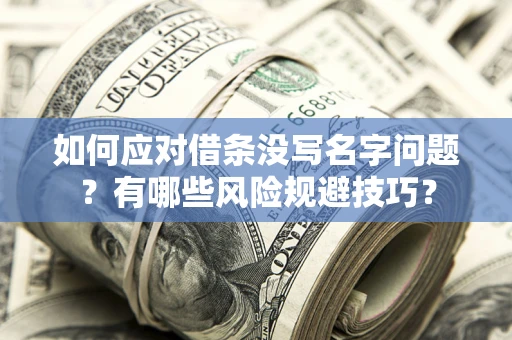 北京如何应对借条没写名字问题？有哪些风险规避技巧？