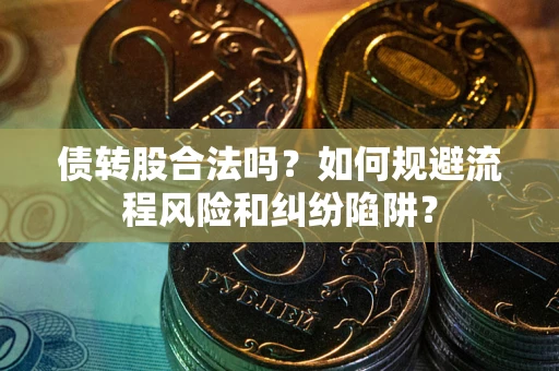 北京债转股合法吗？如何规避流程风险和纠纷陷阱？