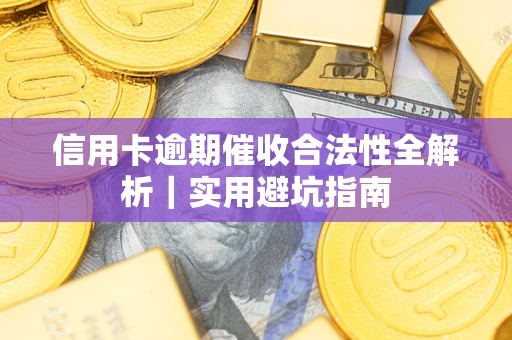 北京信用卡逾期催收合法性全解析｜实用避坑指南