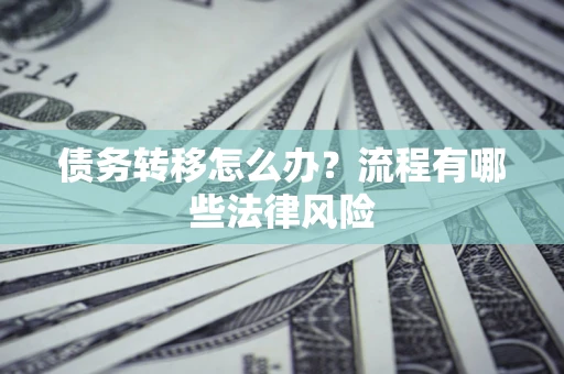 北京债务转移怎么办？流程有哪些法律风险